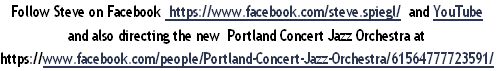 Follow Steve on Facebook  https://www.facebook.com/steve.spiegl/  and YouTube
and also directing the new  Portland Concert Jazz Orchestra at
https://www.facebook.com/people/Portland-Concert-Jazz-Orchestra/61564777723591/